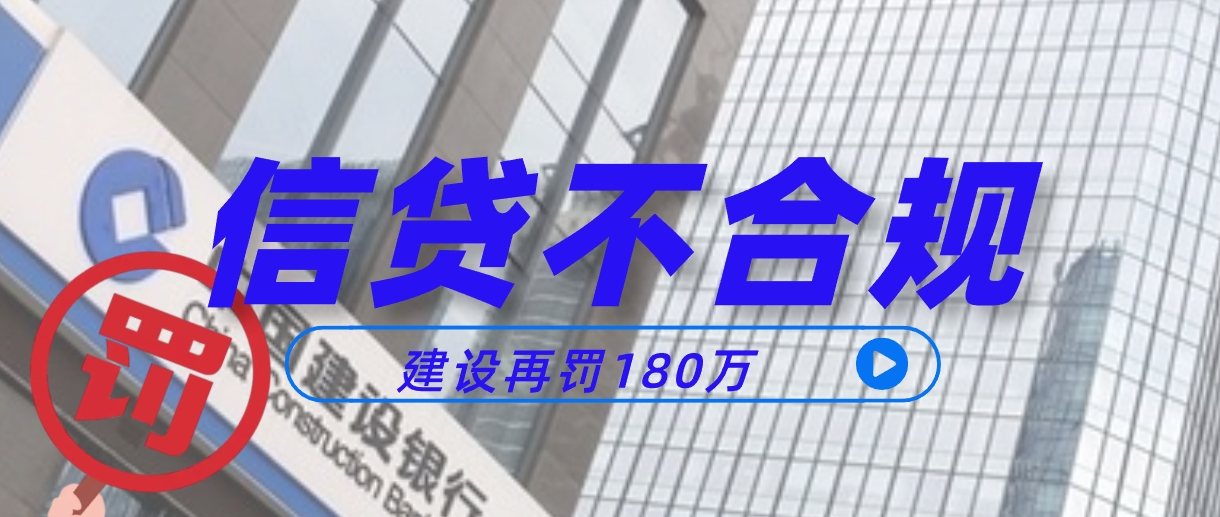 建设银行再次因信贷违规被罚180万，信贷业务成监管焦点，新版信贷管理制度7月1日全面实施！